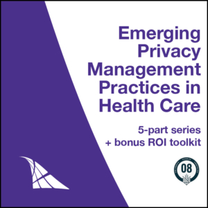 Emerging privacy management practices in health care 5-module series + bonus ROI toolkit & guide